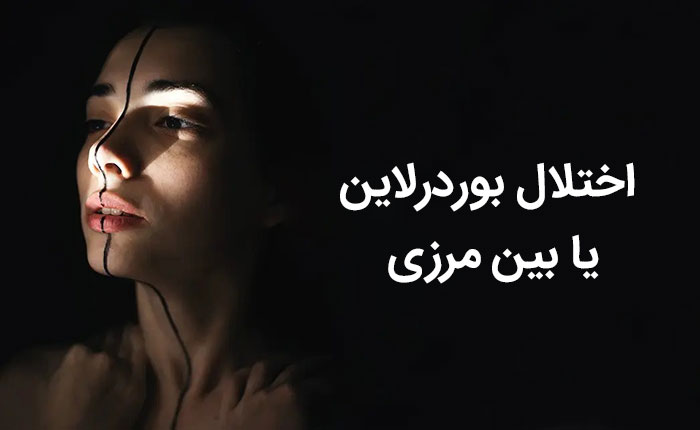 اختلال بوردرلاین یا بین مرزی و علائم و دلایل ابتلا به آن